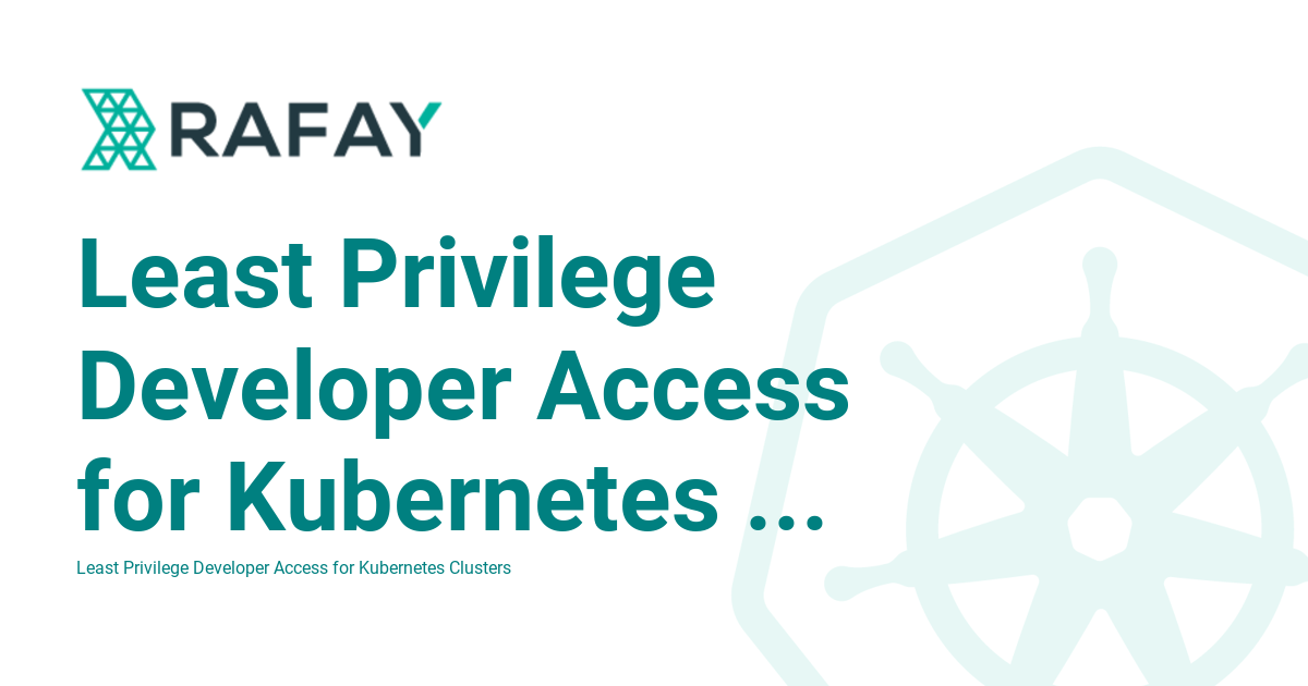 Least Privilege Developer Access for Kubernetes Clusters - Rafay ...