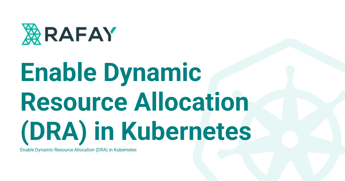 Enable Dynamic Resource Allocation (DRA) in Kubernetes - Rafay Product ...