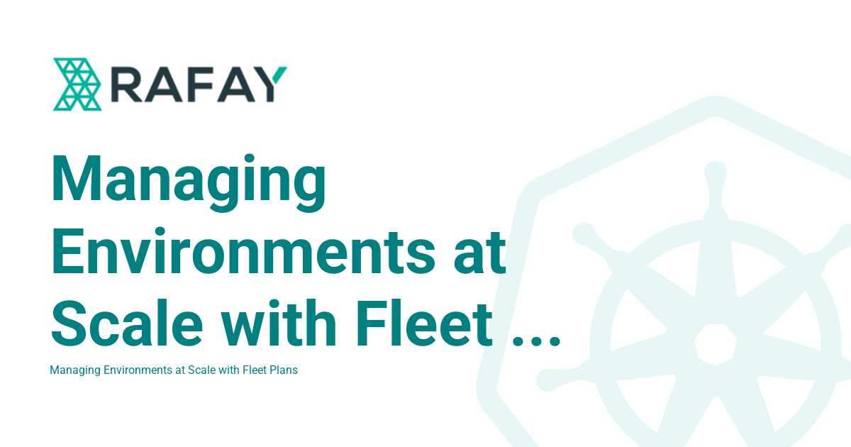 Managing Environments at Scale with Fleet Plans - Rafay Product ...