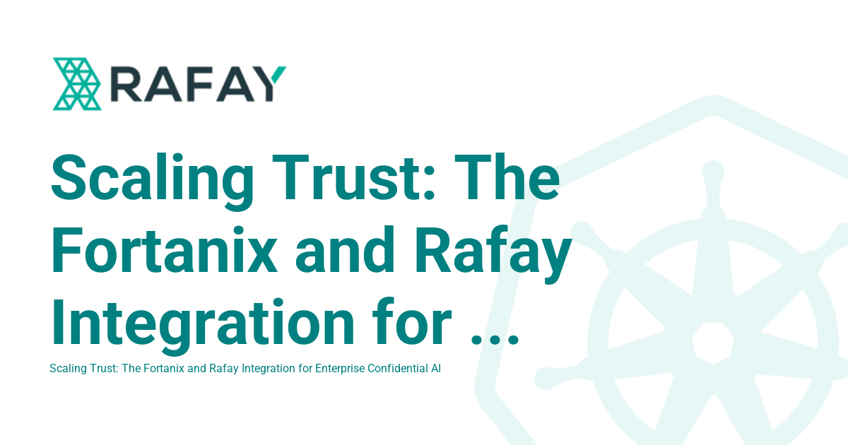 Scaling Trust: The Fortanix and Rafay Integration for Enterprise ...