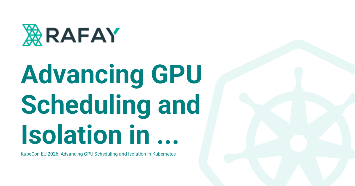 Advancing GPU Scheduling and Isolation in Kubernetes - Rafay Product ...