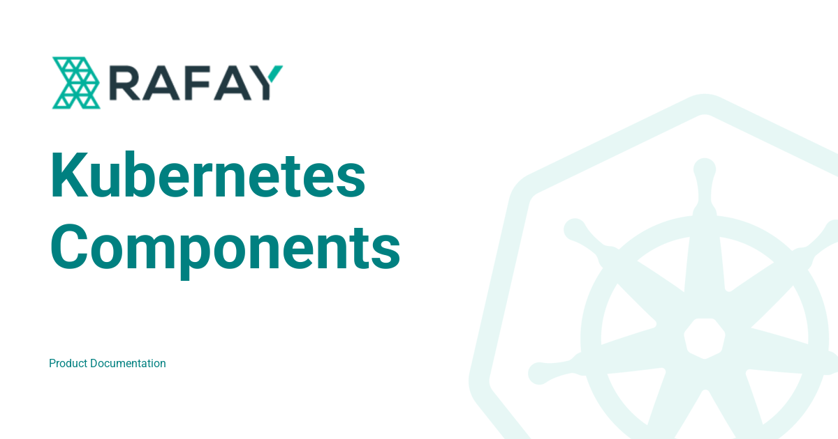 Kubernetes Components - Rafay Product Documentation