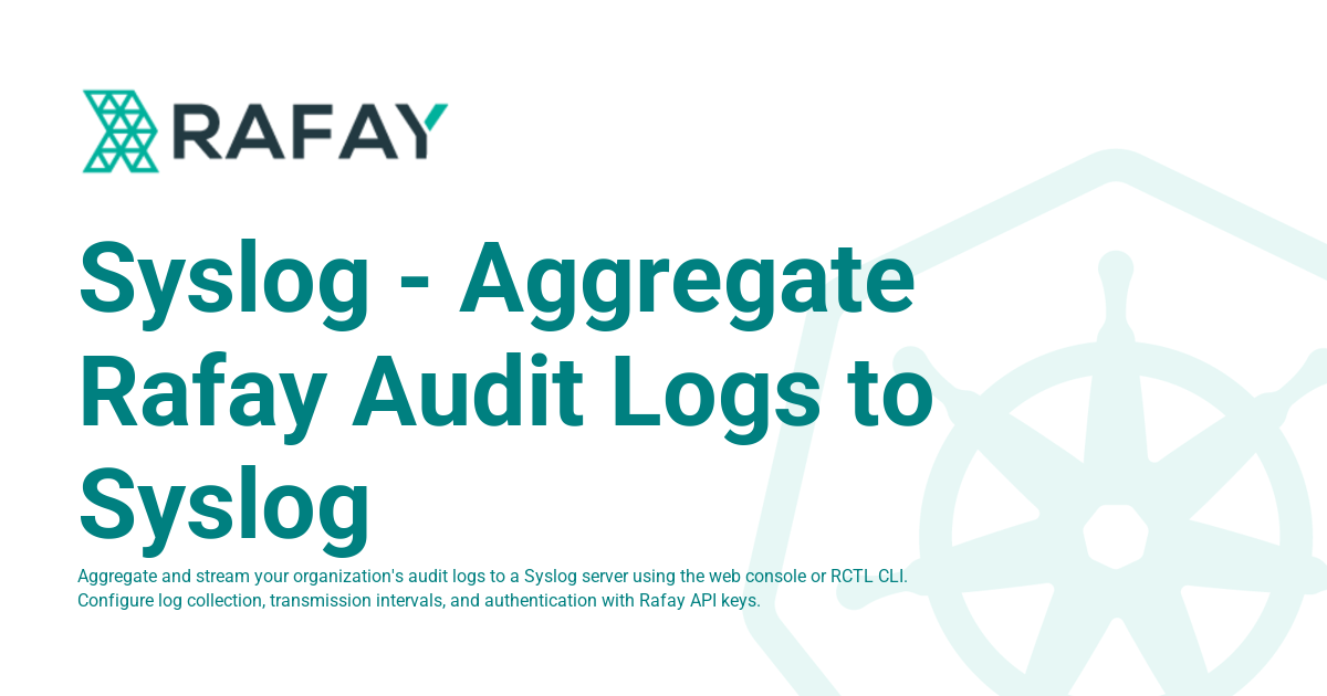 Syslog - Aggregate Rafay Audit Logs to Syslog - Rafay Product Documentation