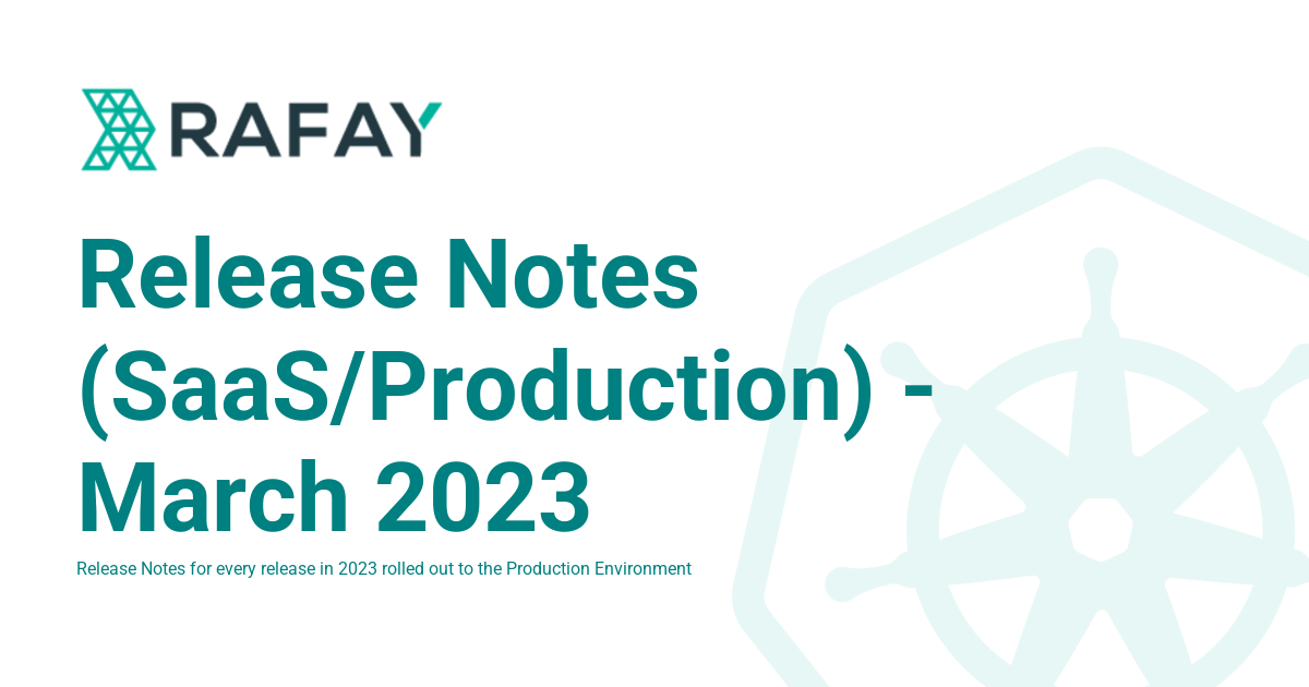 Release Notes (SaaS/Production) - March 2023 - Rafay Product Documentation