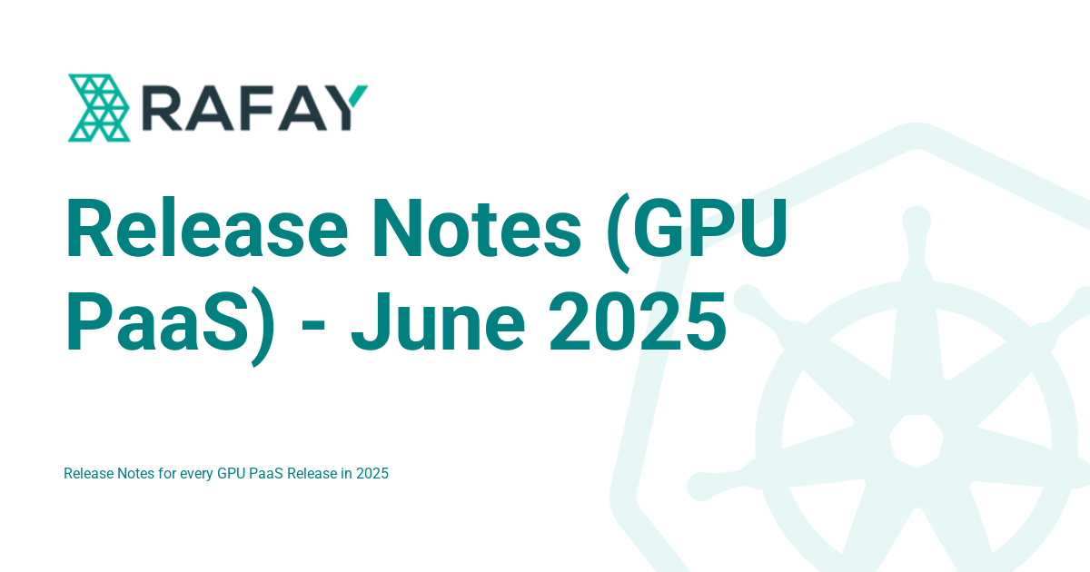 Release Notes (GPU PaaS) - June 2025 - Rafay Product Documentation